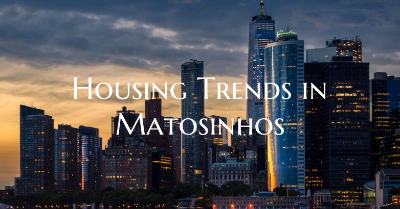 Housing Trends in Matosinhos